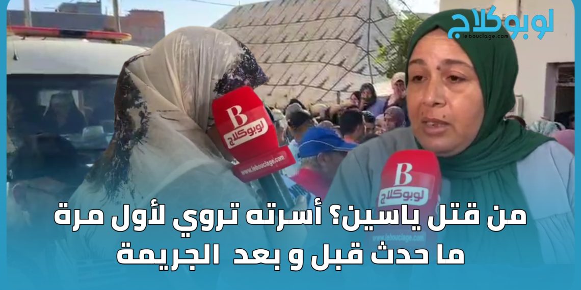 من قتل ياسين؟ أسرته تروي لأول مرة ما حدث قبل و بعد  الجريمة