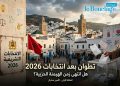تطوان بعد انتخابات 2026: هل انتهى زمن الهيمنة الحزبية؟ (الحلقة الأولى)